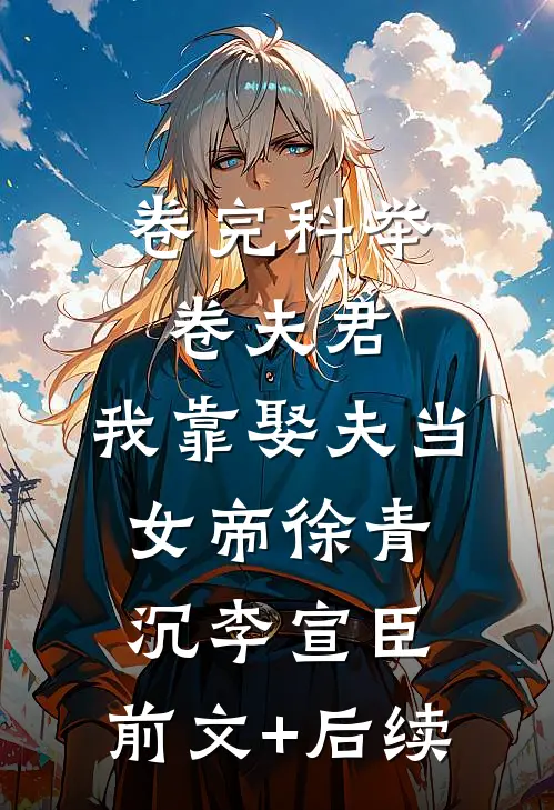 卷完科举卷夫君，我靠娶夫当女帝徐青沉李宣臣:前文+后续