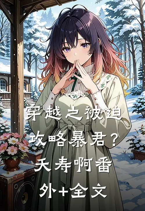 穿越之被迫攻略暴君？夭寿啊:(番外)+(全文)