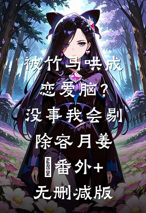 被竹马哄成恋爱脑？没事，我会剔除容月姜婠番外+无删减版