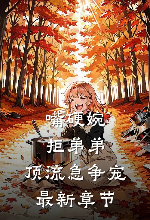 嘴硬婉拒弟弟，顶流急争宠最新章节