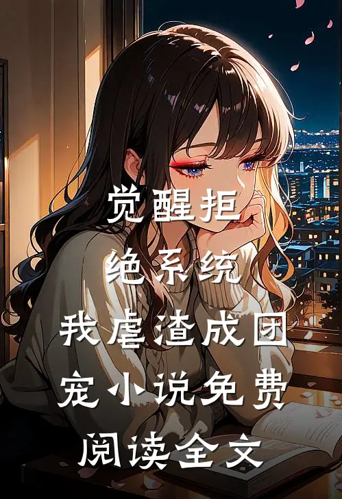 觉醒拒绝系统，我虐渣成团宠小说免费阅读全文