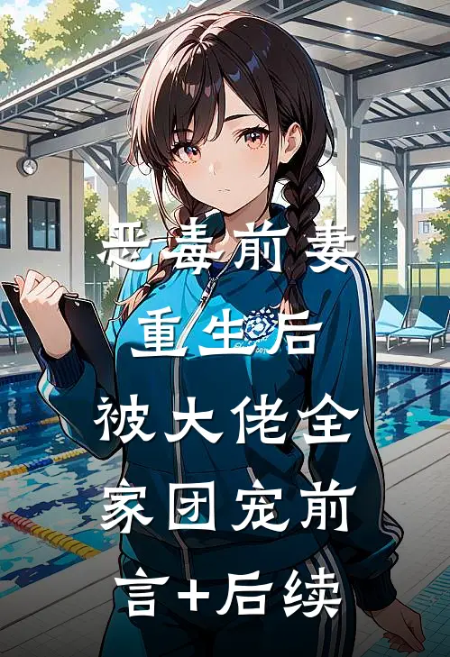 恶毒前妻重生后，被大佬全家团宠前言+后续