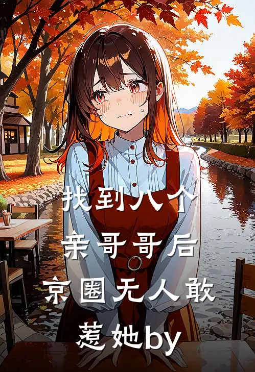 找到八个亲哥哥后，京圈无人敢惹她by