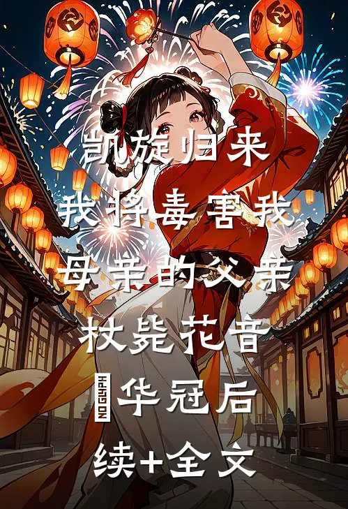 凯旋归来，我将毒害我母亲的父亲杖毙花音楉华冠后续+全文