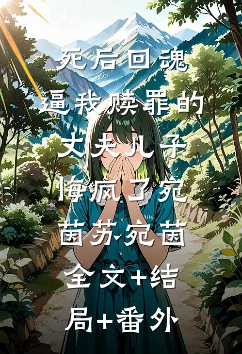 死后回魂，逼我赎罪的丈夫儿子悔疯了宛茵苏宛茵全文+结局+番外