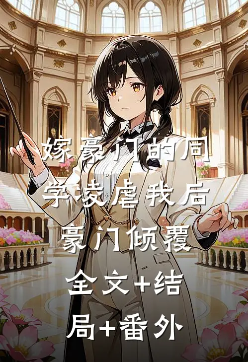 嫁豪门的同学凌虐我后，豪门倾覆全文+结局+番外