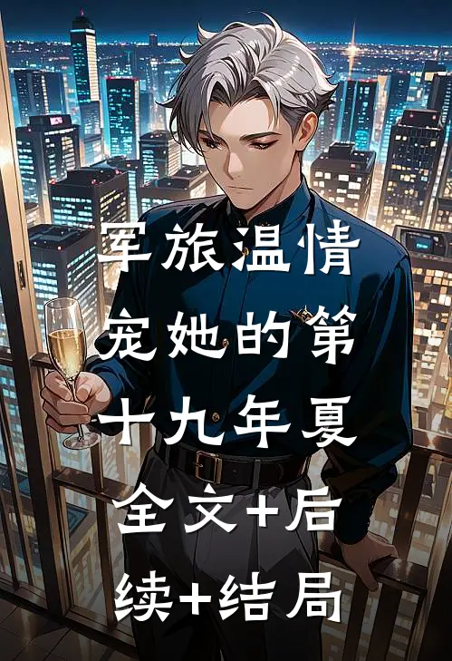 军旅温情：宠她的第十九年夏全文+后续+结局