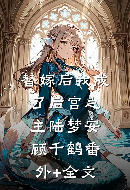 替嫁后我成了后宫之主陆梦安顾千鹤(番外)+(全文)