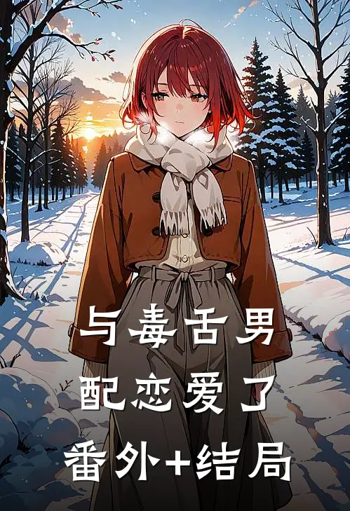 与毒舌男配恋爱了:(番外)+(结局)