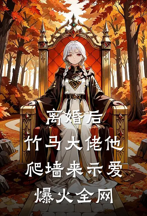 离婚后，竹马大佬他爬墙来示爱爆火全网