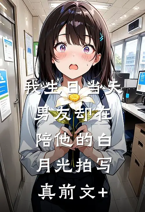 我生日当天，男友却在陪他的白月光拍写真前文+