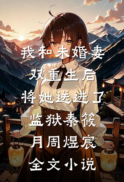 我和未婚妻双重生后，将她送进了监狱秦筱月周煜宸全文小说