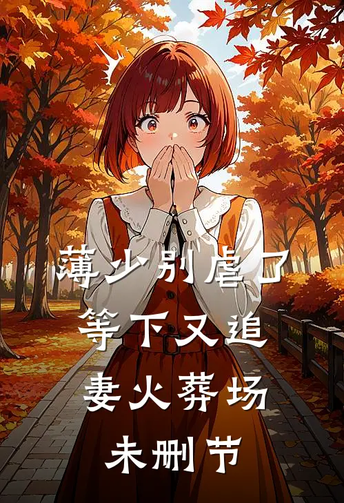 薄少别虐了，等下又追妻火葬场未删节
