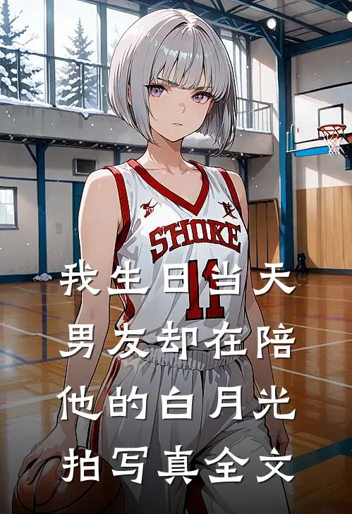 我生日当天，男友却在陪他的白月光拍写真全文