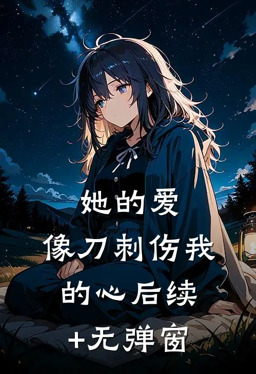 她的爱，像刀刺伤我的心后续+无弹窗