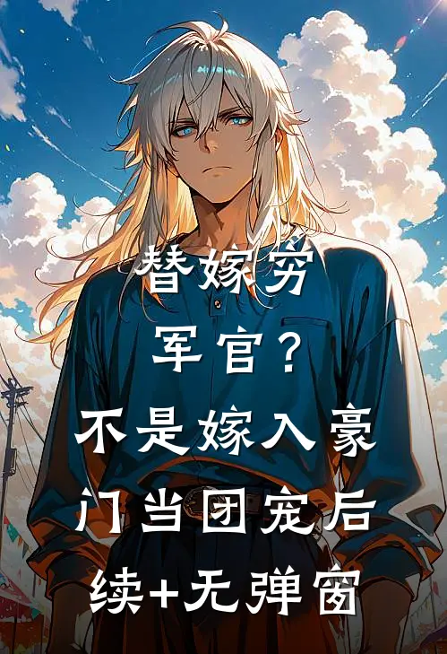 替嫁穷军官？不，是嫁入豪门当团宠后续+无弹窗