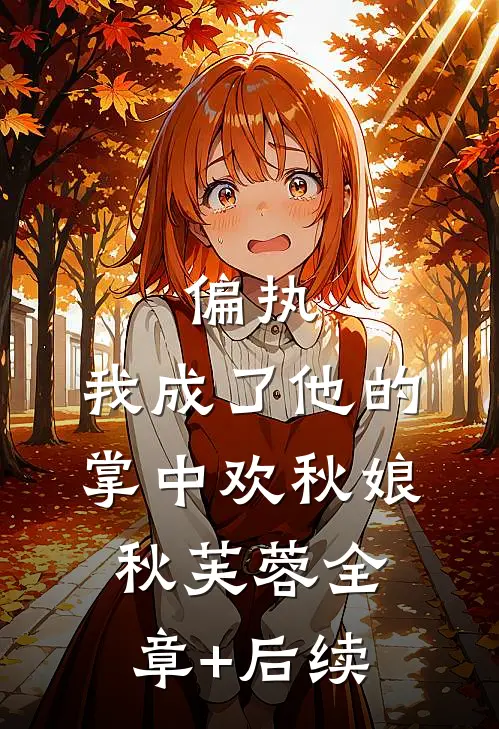 偏执：我成了他的掌中欢秋娘秋芙蓉全章+后续