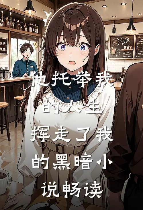 他托举我的人生，挥走了我的黑暗小说畅读