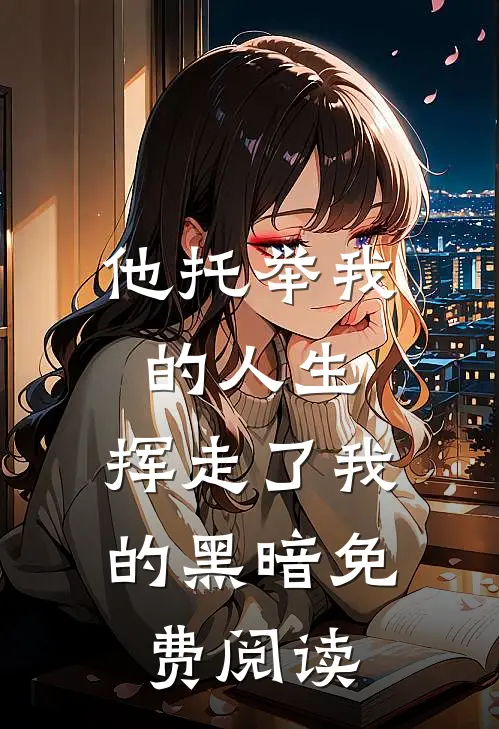 他托举我的人生，挥走了我的黑暗免费阅读