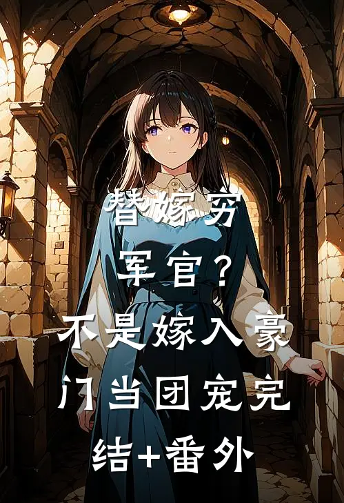替嫁穷军官？不，是嫁入豪门当团宠完结+番外
