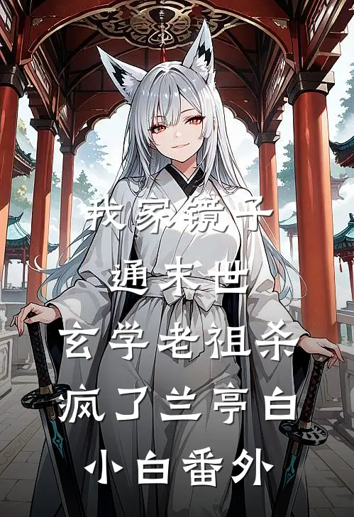 我家镜子通末世，玄学老祖杀疯了兰亭白小白番外