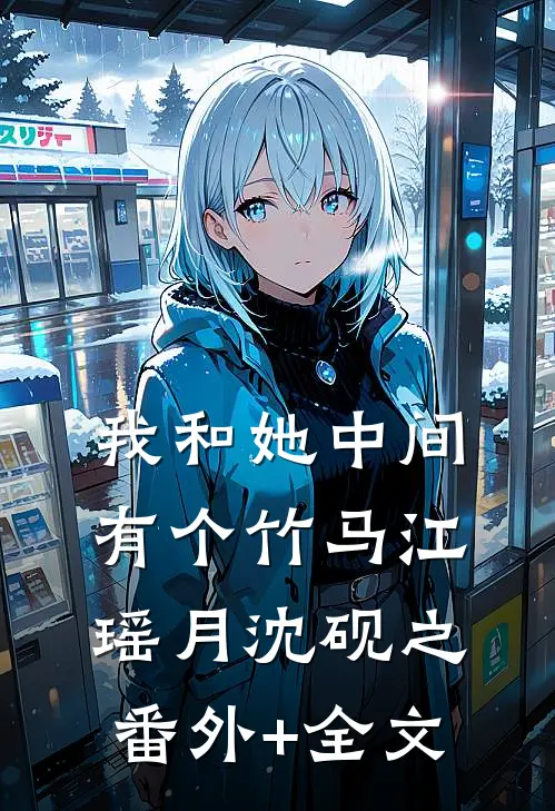 我和她中间有个竹马江瑶月沈砚之:(番外)+(全文)