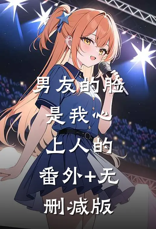 男友的脸，是我心上人的:番外+无删减版