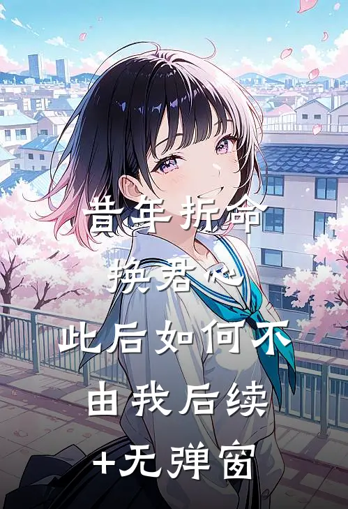 昔年折命换君心，此后如何不由我后续+无弹窗