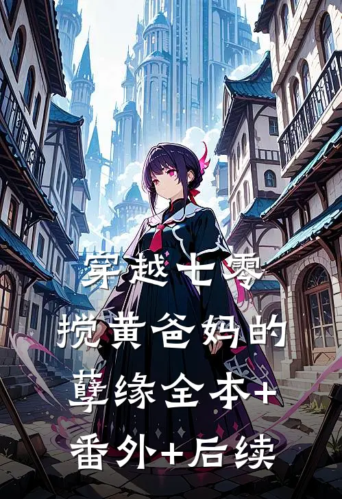 穿越七零：搅黄爸妈的孽缘全本+番外+后续