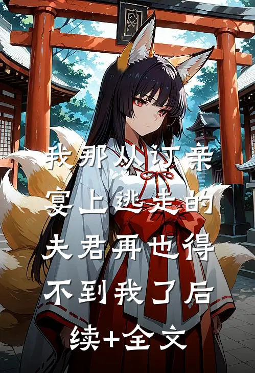 我那从订亲宴上逃走的夫君再也得不到我了后续+全文