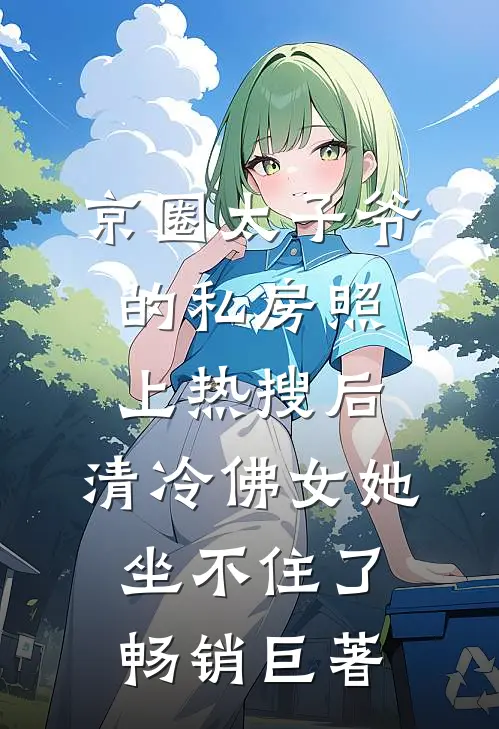 京圈太子爷的私房照上热搜后，清冷佛女她坐不住了畅销巨著