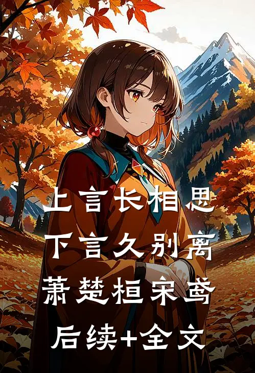 上言长相思，下言久别离萧楚桓宋鸢后续+全文