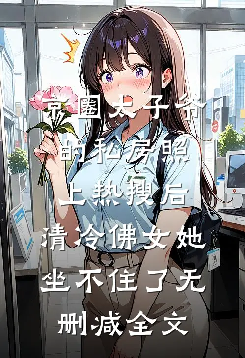 京圈太子爷的私房照上热搜后，清冷佛女她坐不住了无删减全文