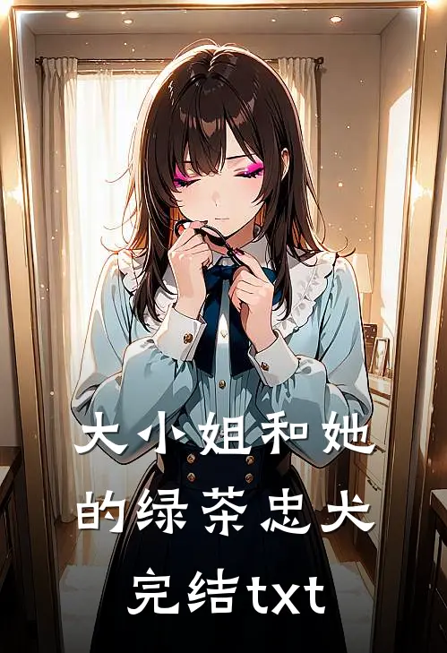 大小姐和她的绿茶忠犬完结txt