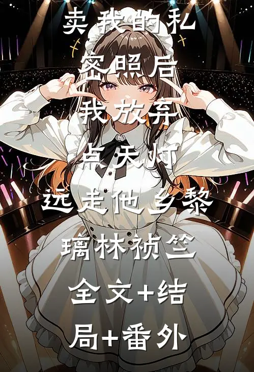 双竹马拍卖我的私密照后，我放弃点天灯，远走他乡黎璃林祯竺全文+结局+番外