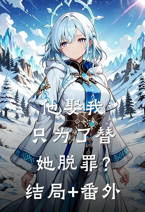 他娶我，只为了替她脱罪？结局+番外
