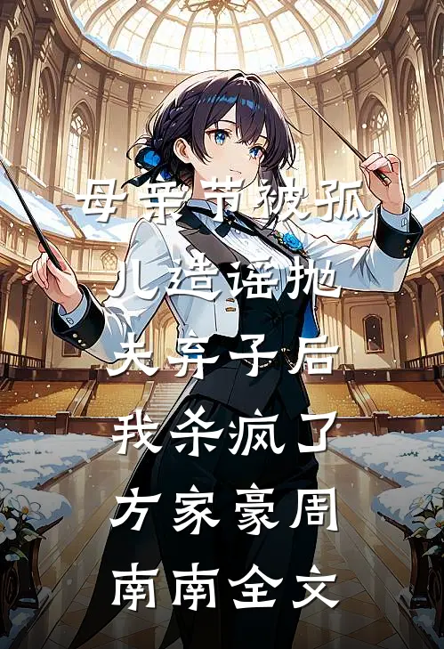 母亲节被孤儿造谣抛夫弃子后，我杀疯了方家豪周南南全文