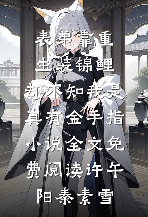 表弟靠重生装锦鲤，却不知我是真有金手指小说全文免费阅读许午阳秦素雪