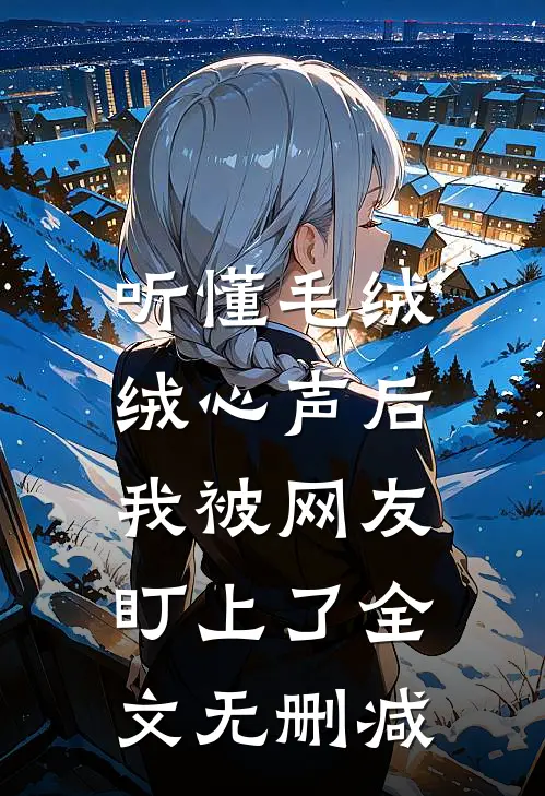听懂毛绒绒心声后，我被网友盯上了全文无删减