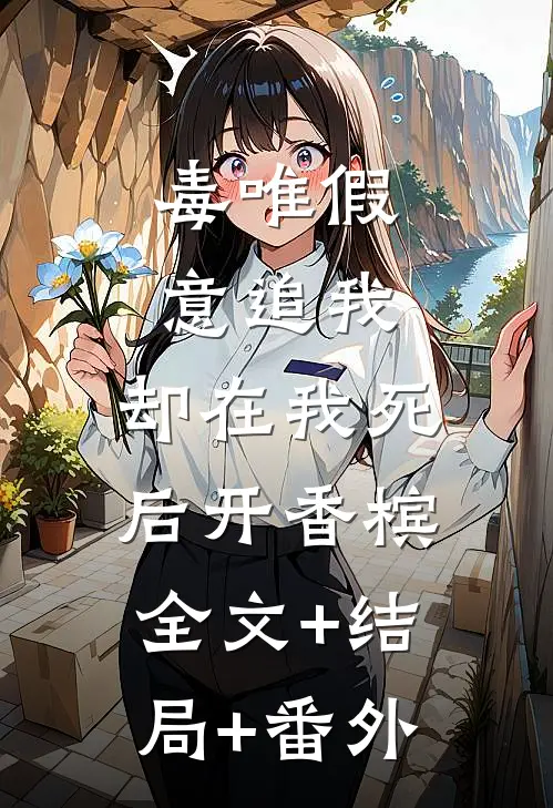 毒唯假意追我，却在我死后开香槟:全文+结局+番外