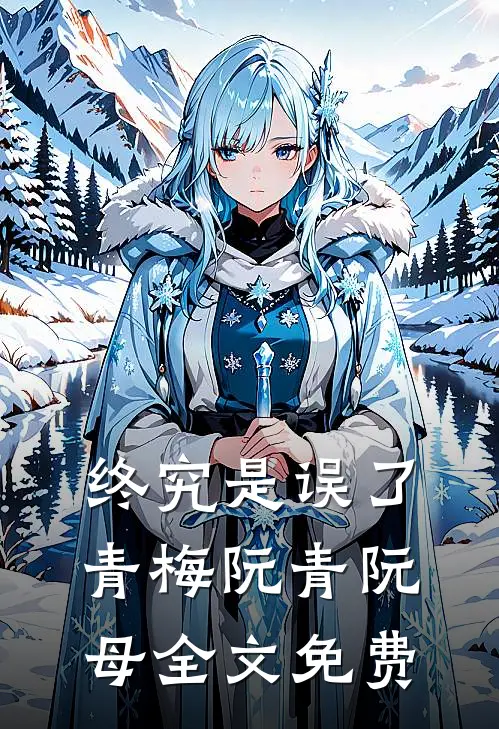 终究是误了青梅阮青阮母全文免费