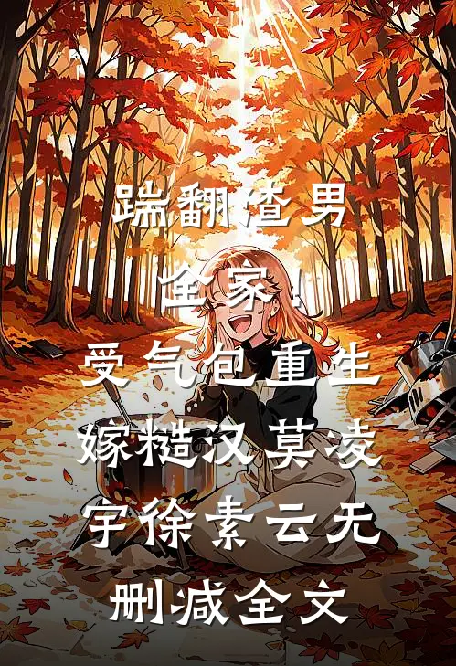 踹翻渣男全家！受气包重生嫁糙汉莫凌宇徐素云无删减全文