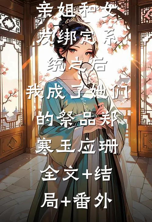亲姐和女友绑定系统之后，我成了她们的祭品郑寒玉应珊全文+结局+番外
