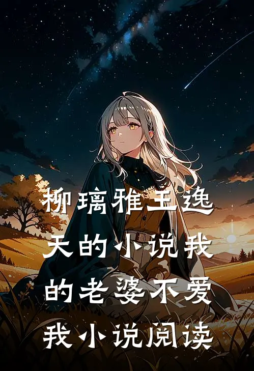 柳璃雅王逸天的小说我的老婆不爱我小说阅读