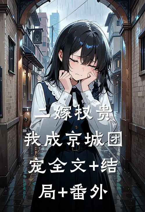 二嫁权贵，我成京城团宠全文+结局+番外