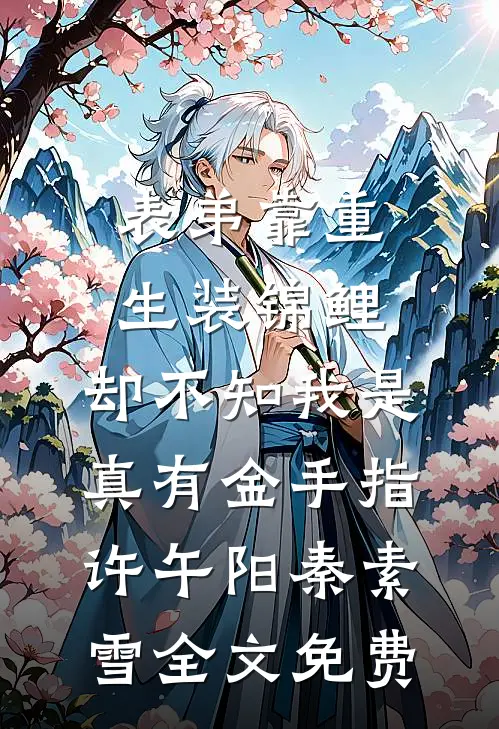表弟靠重生装锦鲤，却不知我是真有金手指许午阳秦素雪全文免费