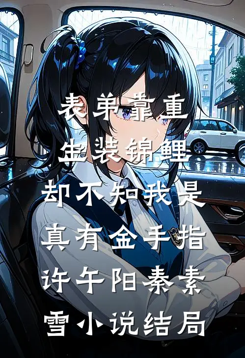 表弟靠重生装锦鲤，却不知我是真有金手指许午阳秦素雪小说结局