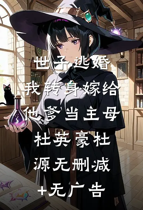 世子逃婚，我转身嫁给他爹当主母杜英豪杜源无删减+无广告
