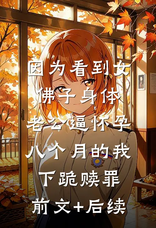 因为看到女佛子身体，老公逼怀孕八个月的我下跪赎罪:前文+后续