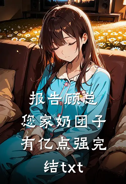 报告顾总，您家奶团子有亿点强完结txt